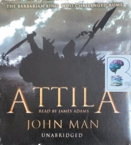 Attila - The Barbarian King Who Challenged Rome written by John Man performed by James Adams on CD (Unabridged)